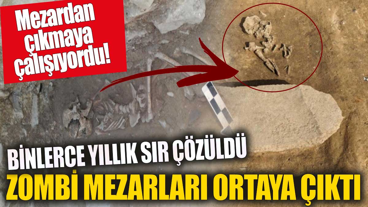 Zombi mezarları ortaya çıktı' Binlerce yıllık sır çözüldü' Mezardan çıkmaya çalışıyordu!