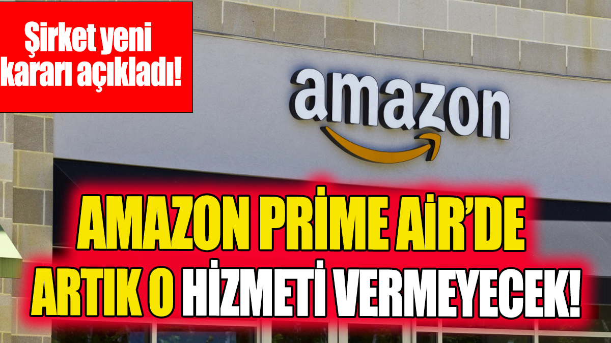 Amazon Prime Air'da artık o hizmeti vermeyecek 'Şirket yeni kararı açıkladı'