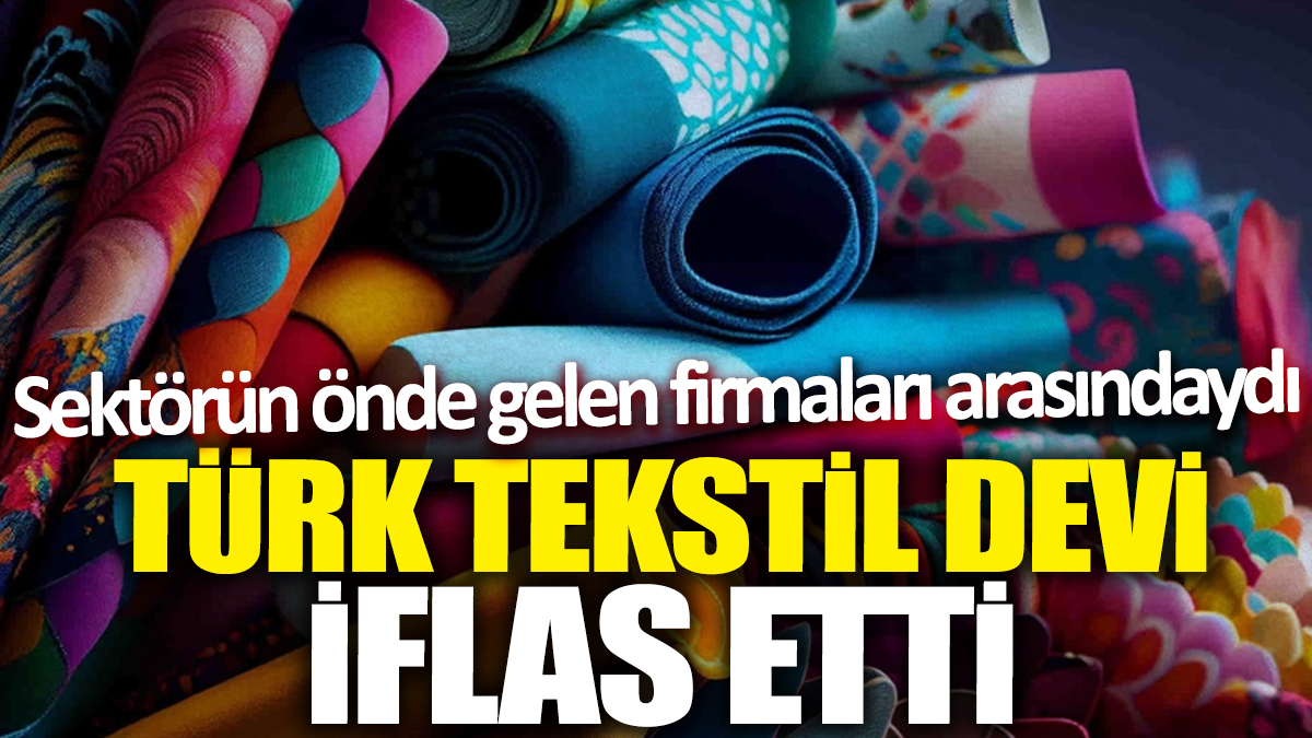 Türk tekstil devi iflas etti! Sektörün önde gelen firmaları arasındaydı