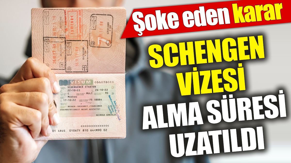 Schengen vizesi alma süresi uzatıldı! Şoke eden karar