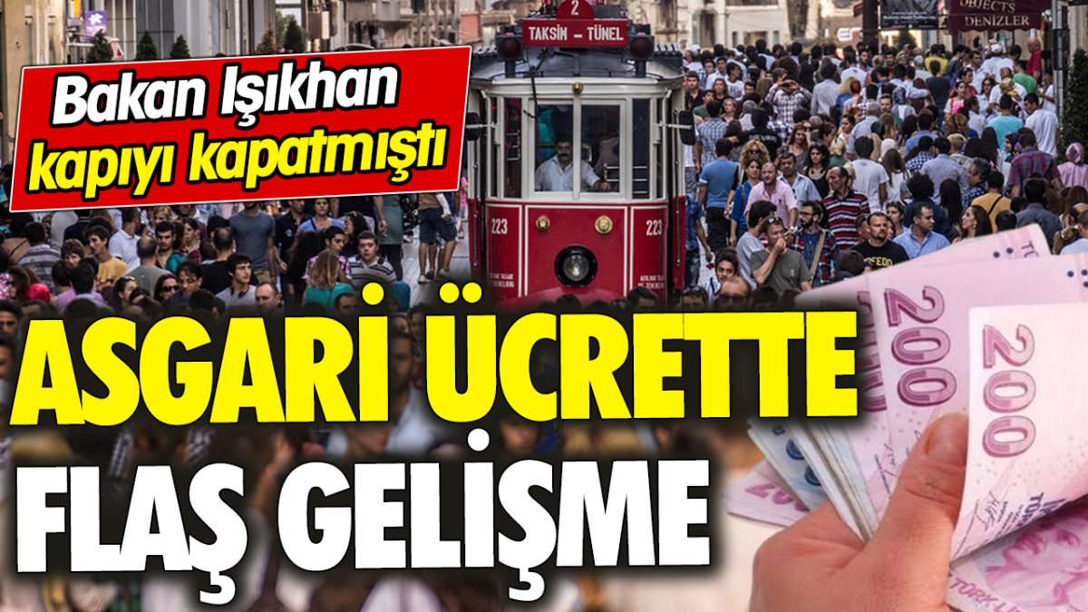 Asgari ücrette flaş gelişme ‘Bakan Işıkhan kapıyı kapatmıştı’