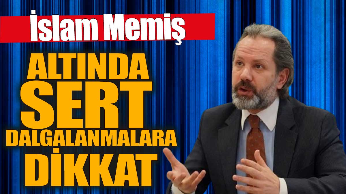 İslam Memiş: Altında sert dalgalanmalara dikkat