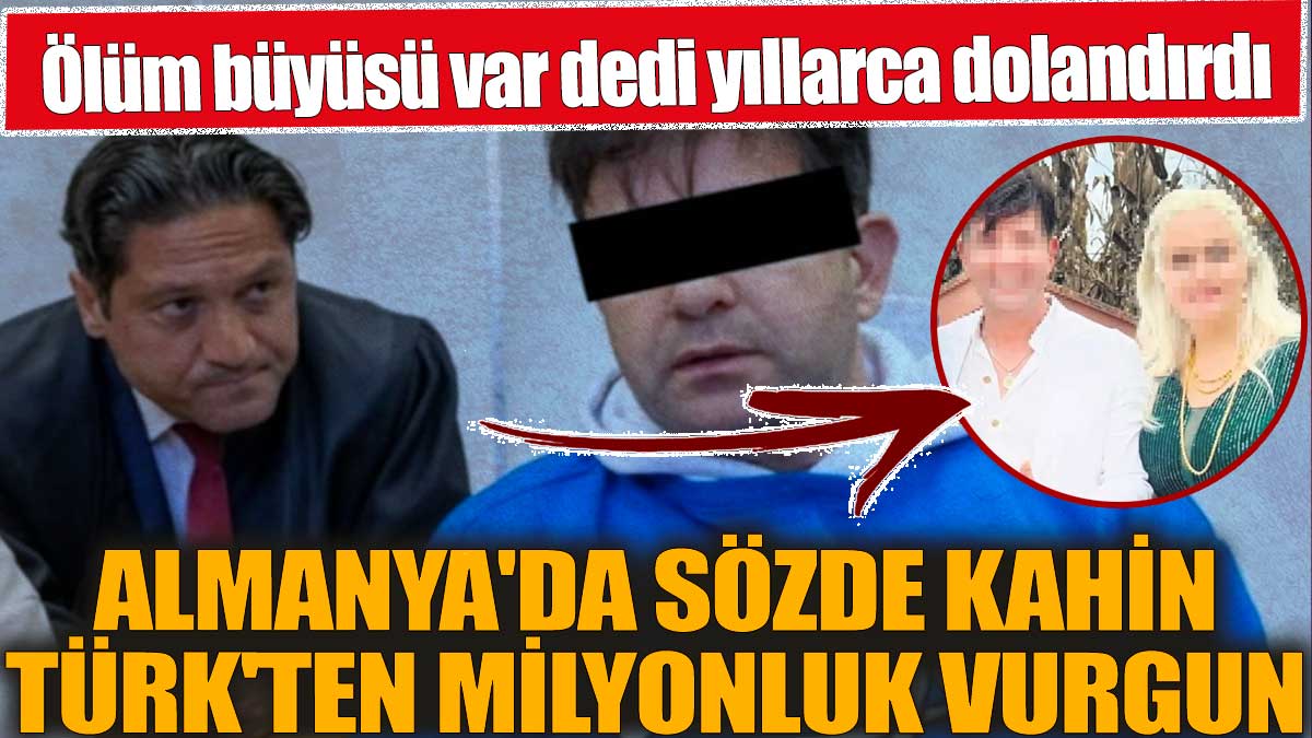 Almanya'da sözde kahin Türk'ten milyonluk vurgun! Sende ölüm büyüsü var dedi yıllarca dolandırdı