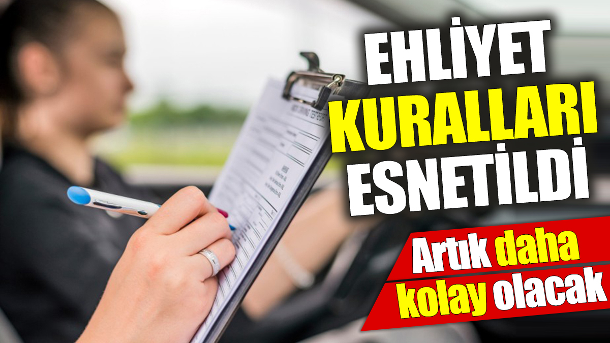 Ehliyet kuralları esnetildi ‘Artık daha kolay olacak’