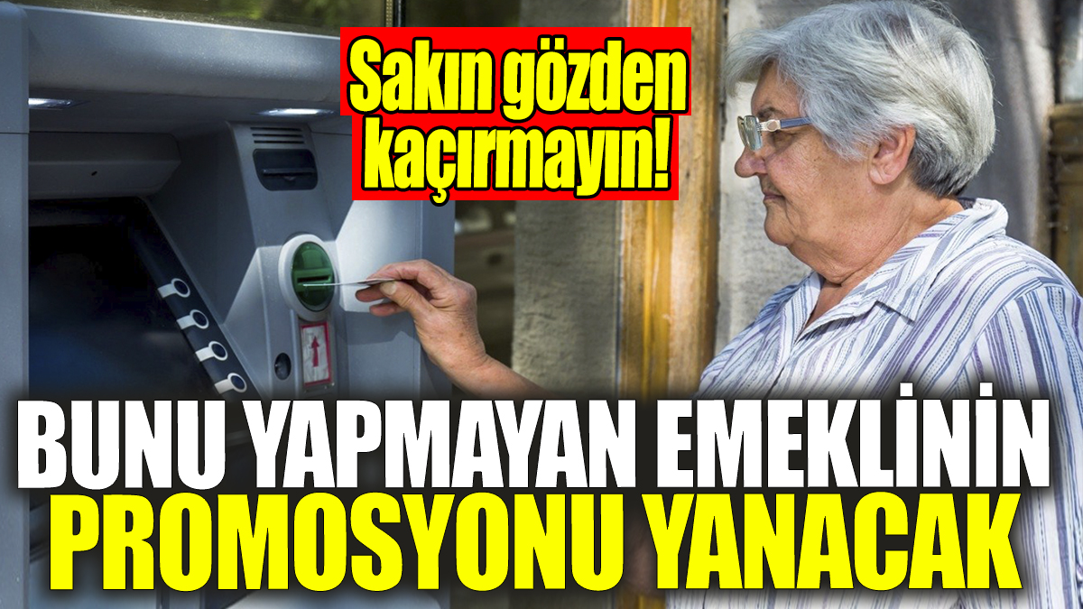 Bunu yapmayan emeklinin promosyonu yanacak: Uzmanlar 'Sakın gözden kaçırmayın' diyerek uyardı