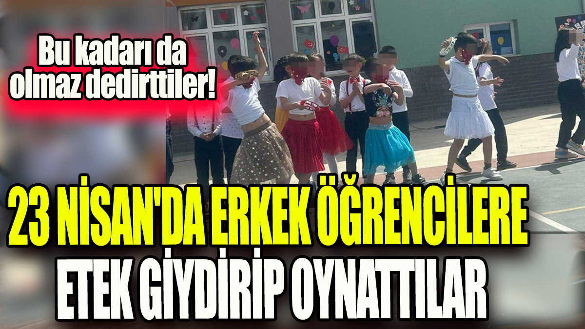 Erkek öğrencilere etek giydirip oynattılar: Bu kadarı da olmaz dedirttiler