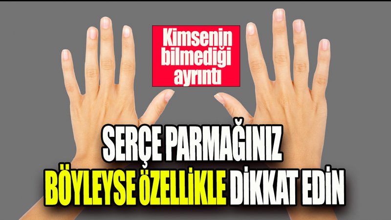 Serçe parmağınız böyleyse özellikle dikkat edin: Kimsenin bilmediği ayrıntı