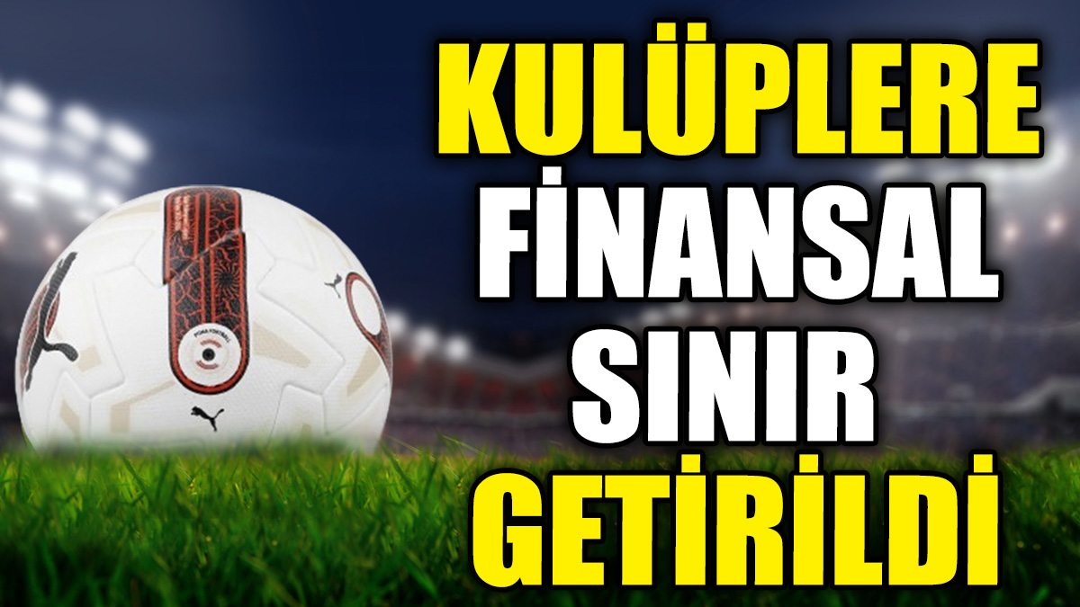 Futbol kulüplerine finansal sınır getirildi