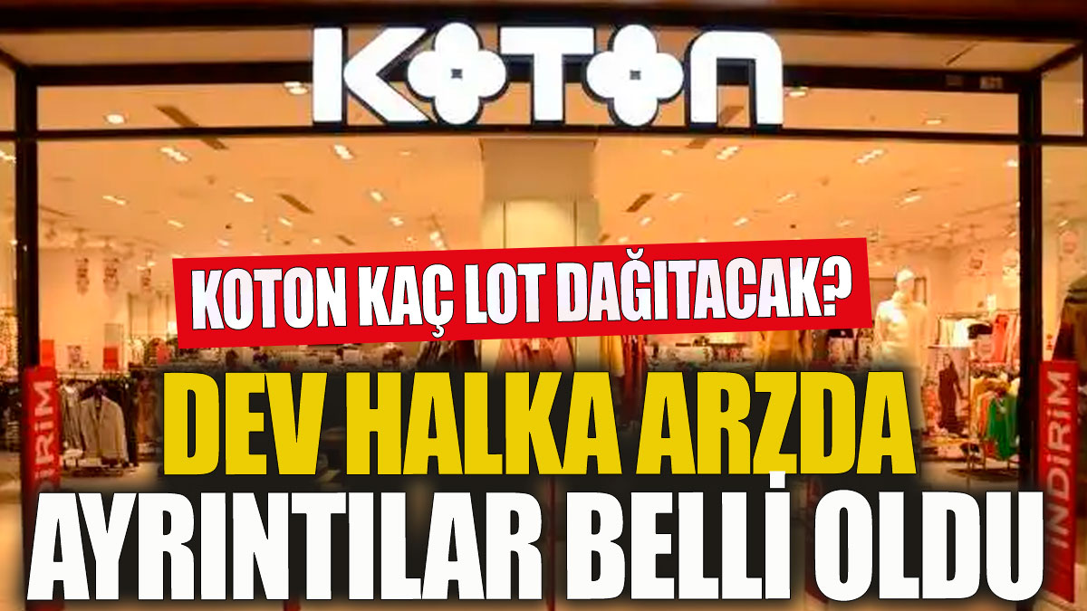 Koton kaç lot dağıtacak? Dev halka arzın ayrıntıları belli oldu