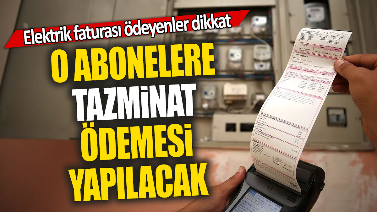 Elektrik faturası ödeyenler dikkat: O abonelere tazminat ödemesi yapılacak