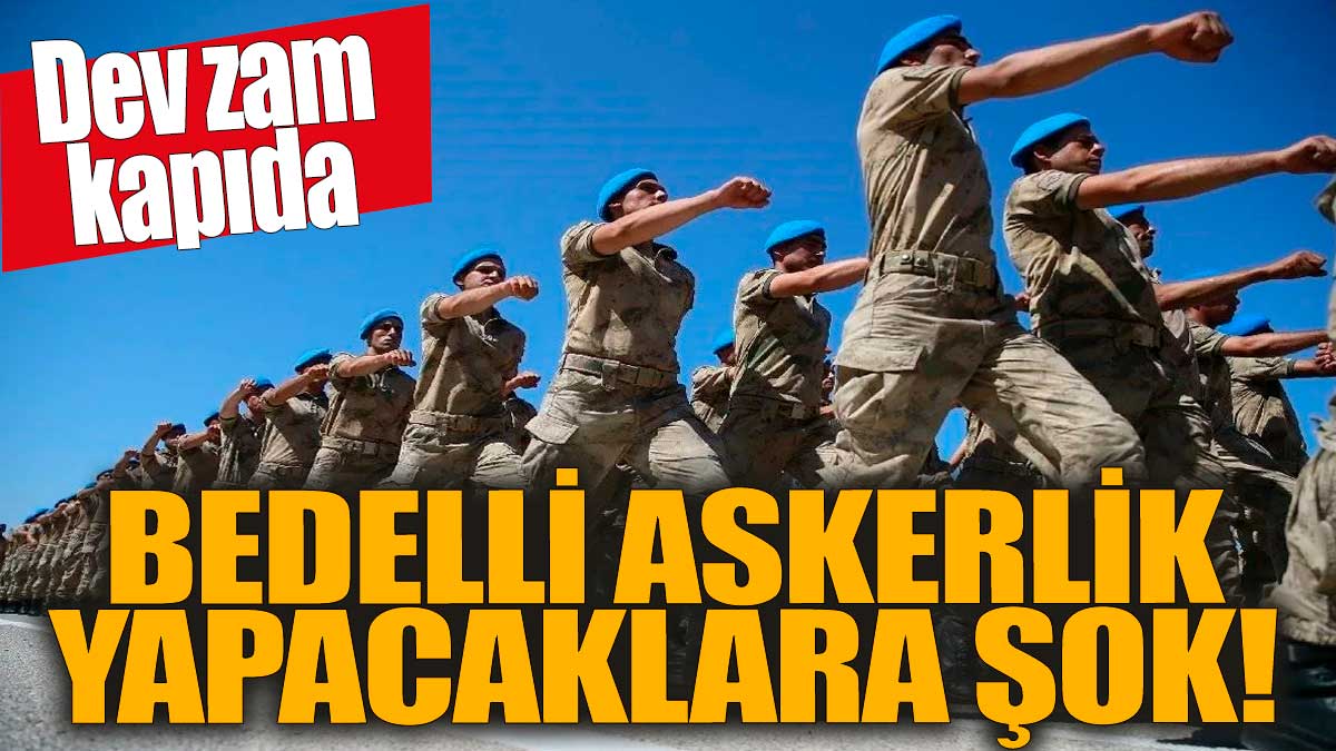 Bedelli askerlik yapacaklara şok! Dev zam kapıda