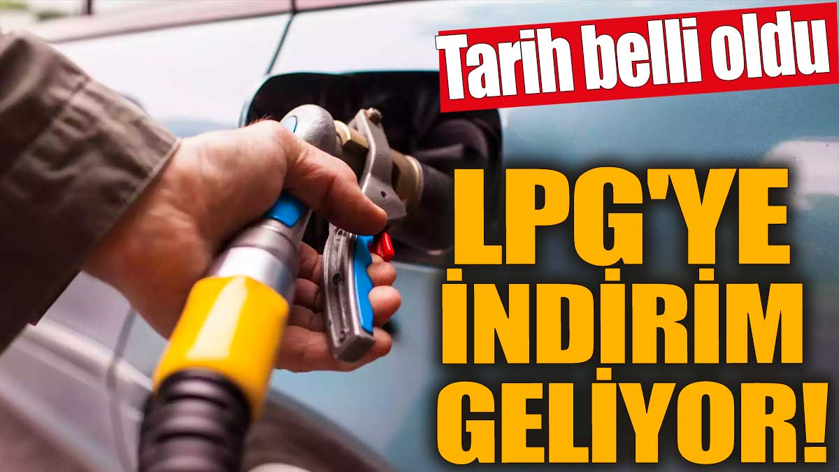 LPG'ye indirim geliyor! Tarih belli oldu