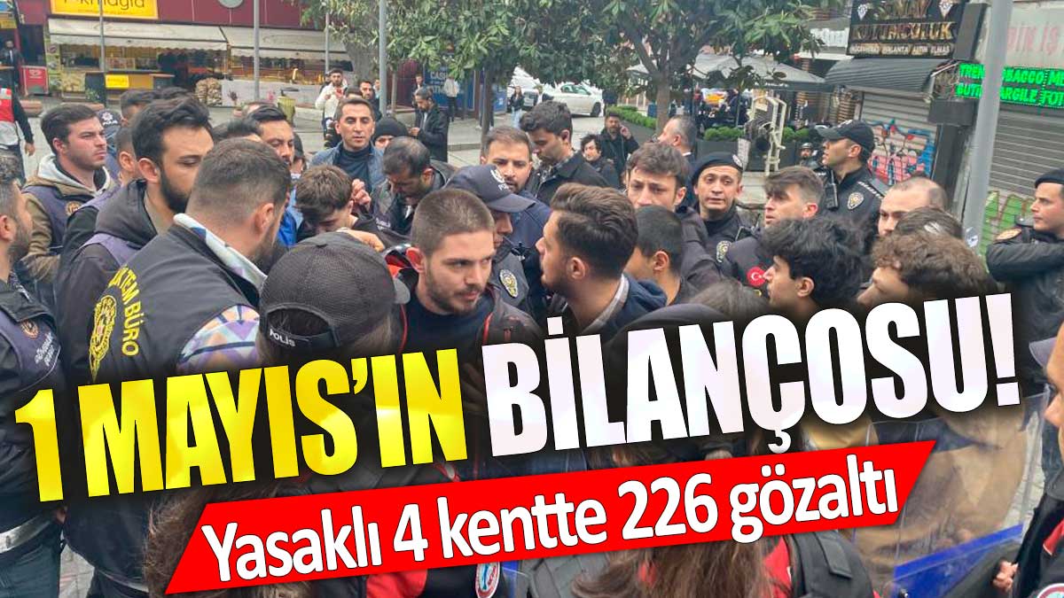 1 Mayıs'ın bilançosu belli oldu