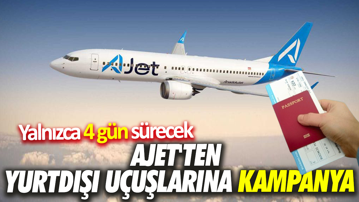 AJet'ten yurtdışı uçuşlarına kampanya Yalnızca 4 gün sürecek