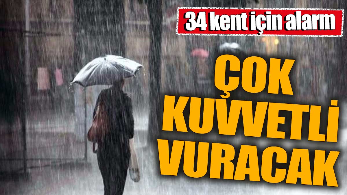 34 kent için alarm! Çok kuvvetli vuracak