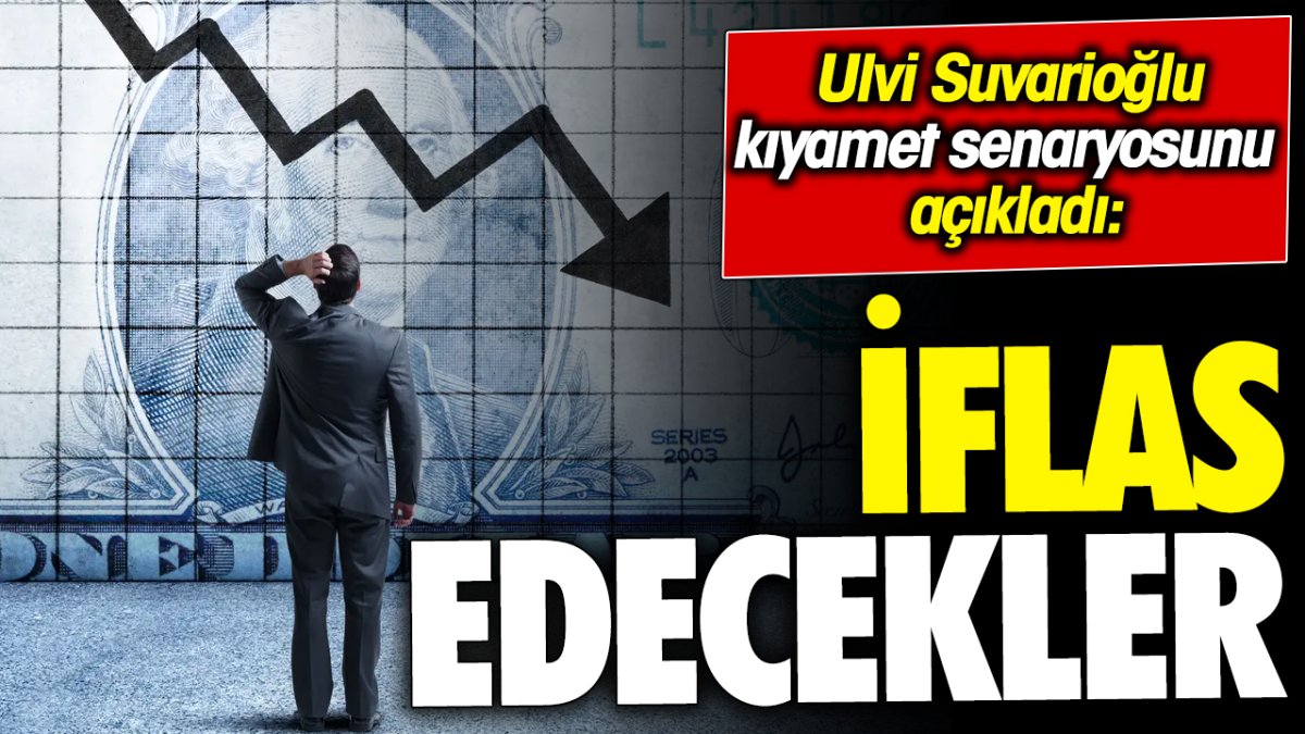 Ulvi Suvarioğlu kıyamet senaryosunu açıkladı: İflas edecekler