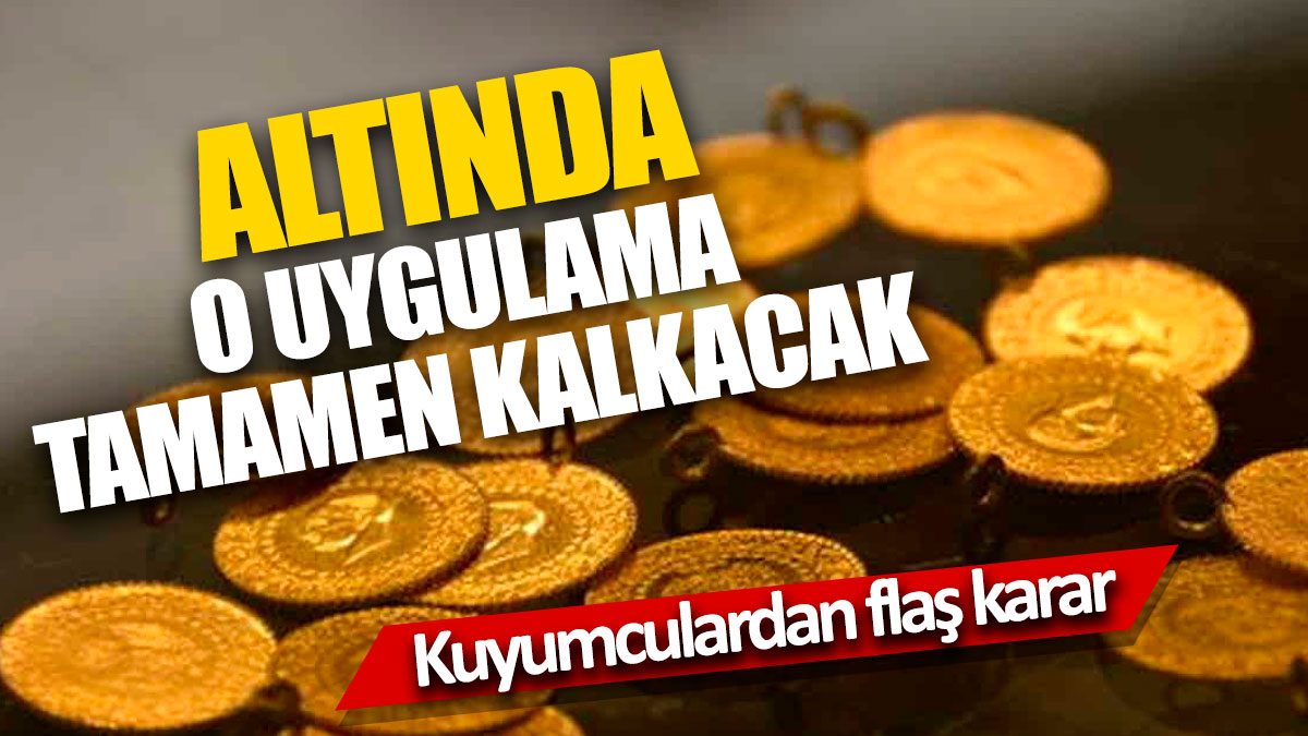 Altında o uygulama tümüyle kalkacak! Kuyumculardan flaş karar