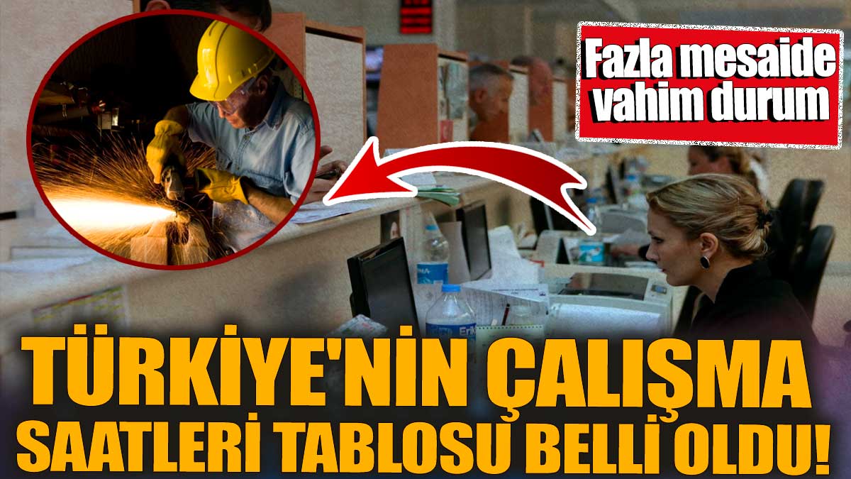 Türkiye'nin çalışma saatleri tablosu belli oldu! Fazla mesaide vahim durum