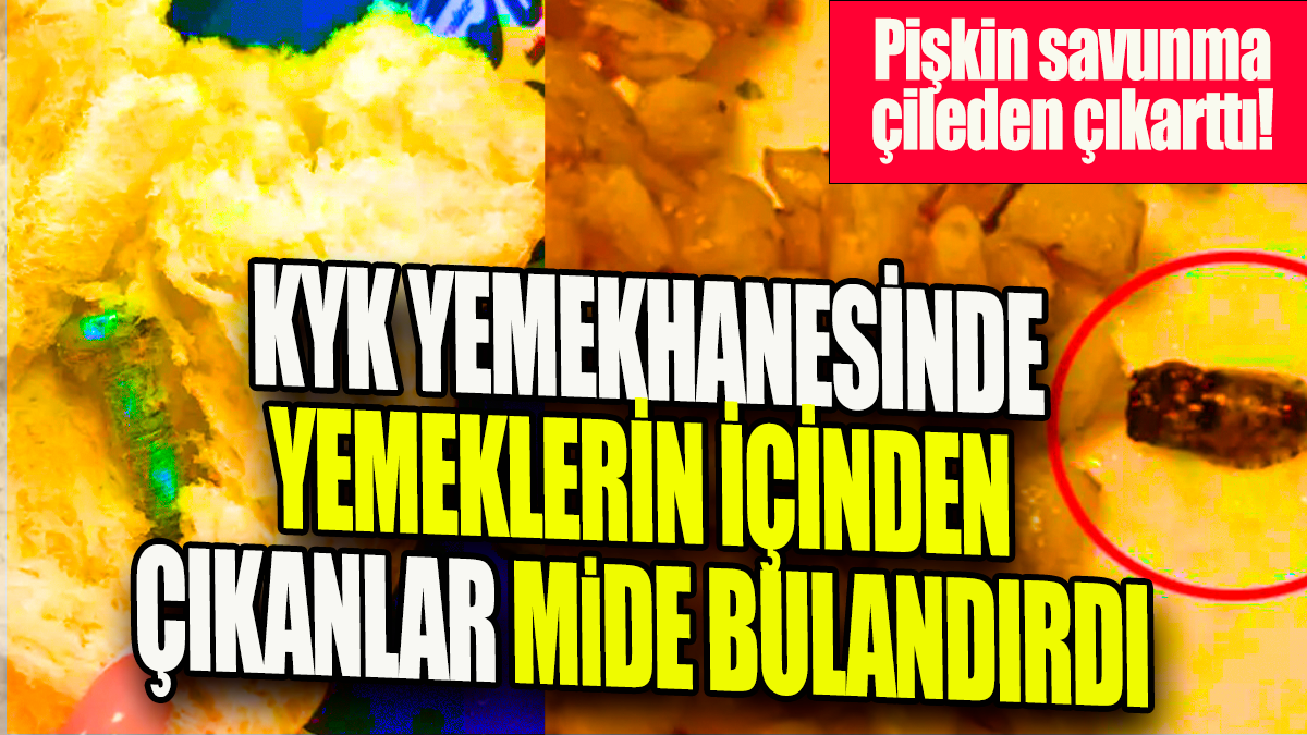 KYK yemekhanesinde yemeklerin içinden çıkanlar mide bulandırdı: Pişkin savunma çileden çıkarttı