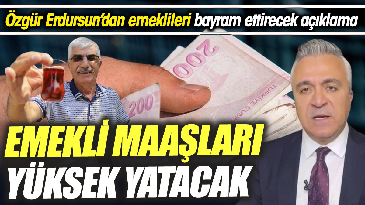 SGK Uzmanı Özgür Erdursun’dan emeklileri bayram ettirecek açıklama: Emekli maaşları yüksek yatacak