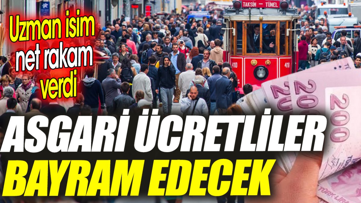 Asgari ücretliler bayram edecek ‘Uzman isim net rakam verdi’