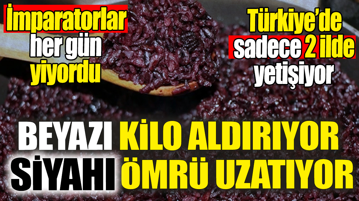 Beyazı kilo aldırıyor siyahı ömrü uzatıyor! Bir zamanlar imparatorların sofrasını süslüyordu