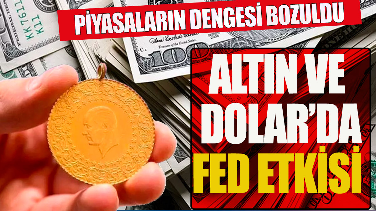 Altın ve Dolar fiyatlarında FED etkisi! Piyasaların dengesi bozuldu