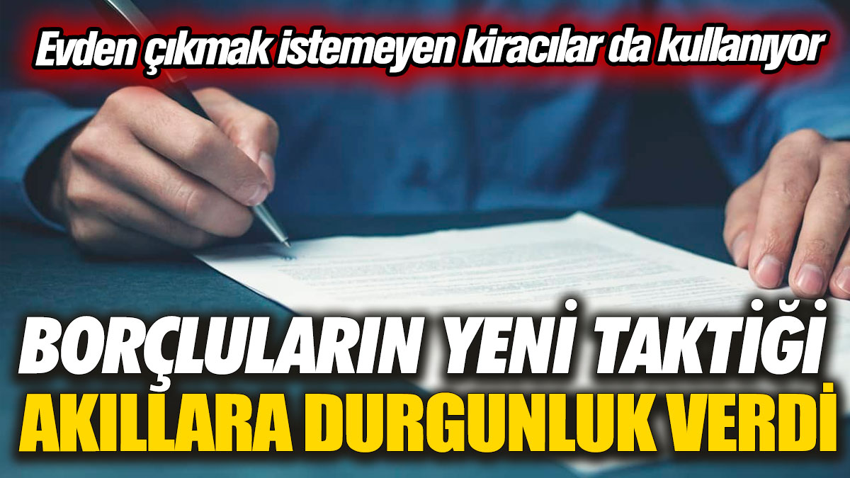 Borçluların yeni taktiği akıllara durgunluk verdi! Evden çıkmak istemeyen kiracılar da kullanıyor