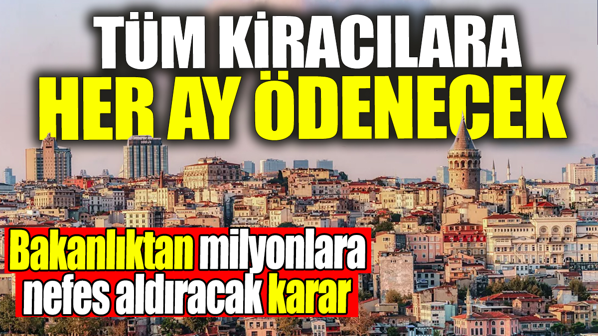 Tüm kiracılara her ay ödenecek! Bakanlıktan milyonlara nefes aldıracak karar