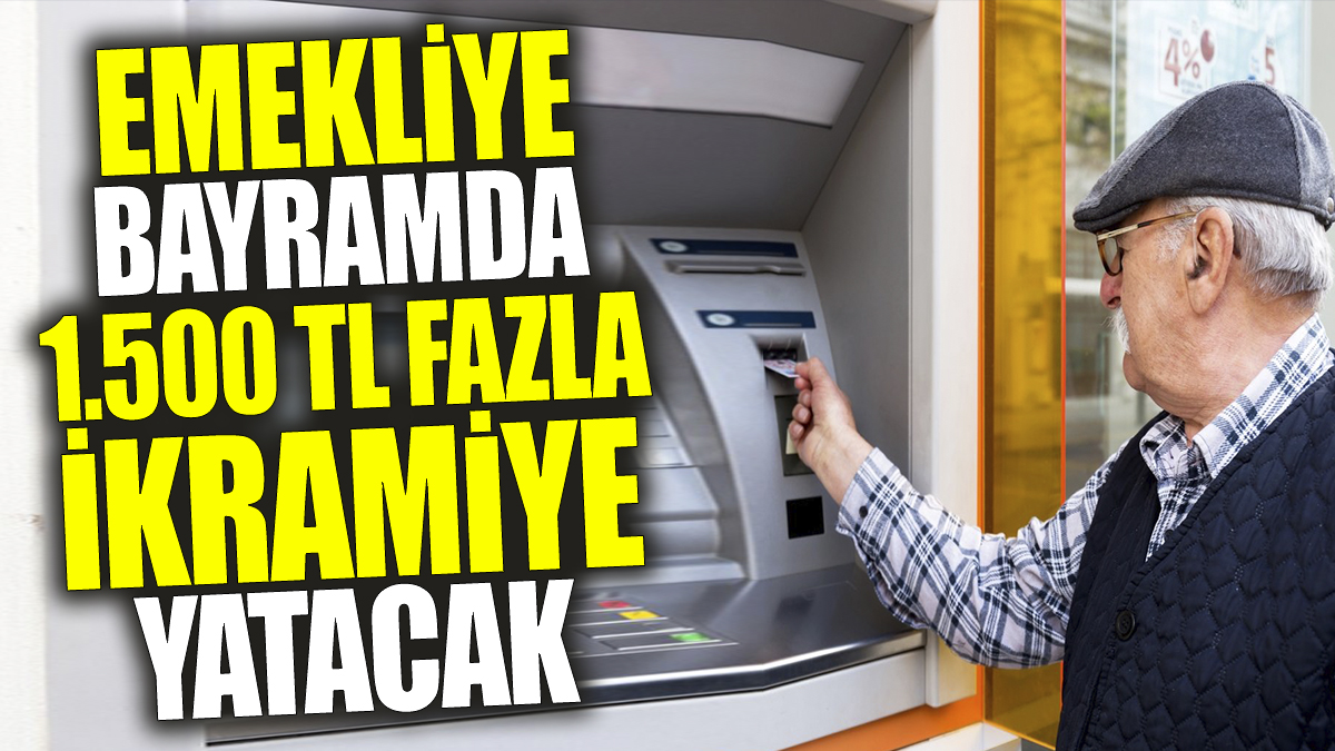 Emekliye bayramda 1.500 TL fazla ikramiye yatacak