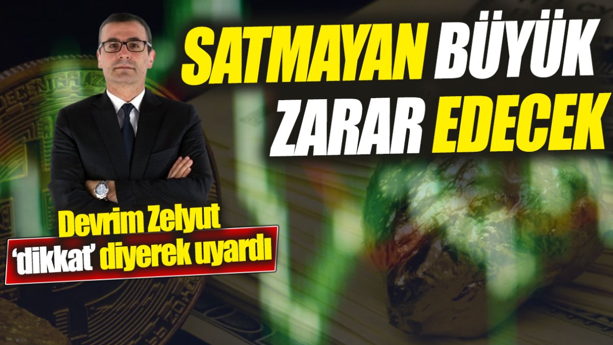 Devrim Zelyut: Satmayan büyük zarar edecek