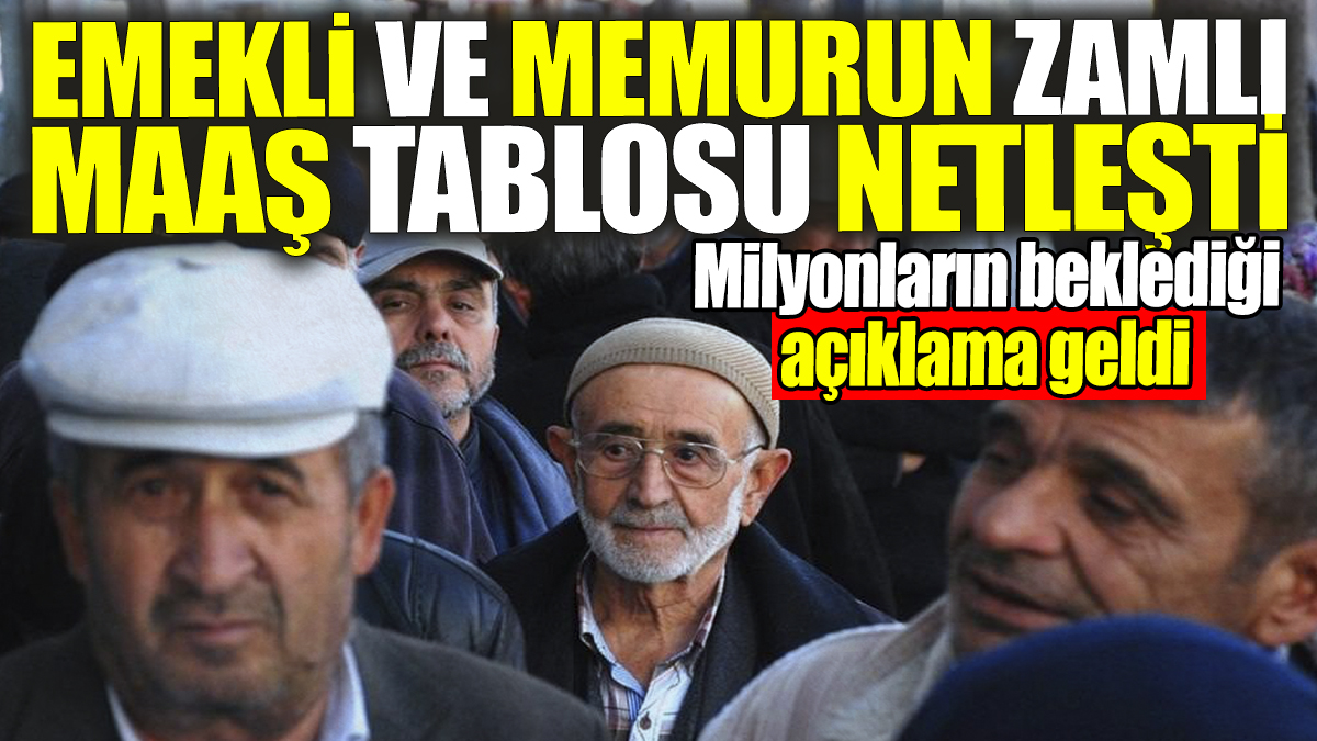 Emekli ve memurun zamlı maaş tablosu netleşti! Milyonların beklediği açıklama geldi