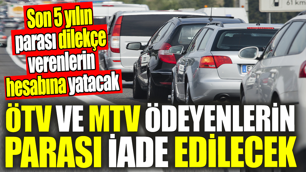 ÖTV ve MTV ödeyenlerin parası iade edilecek! Son 5 yılın parası dilekçe verenlerin hesabına yatacak