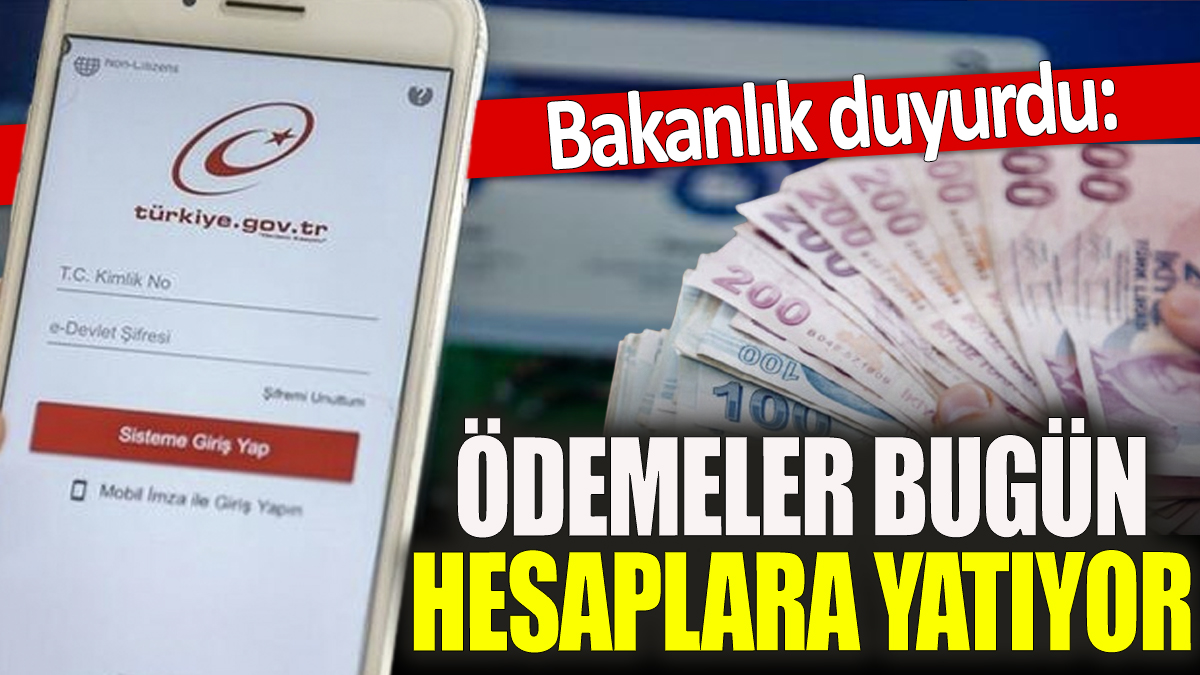 Bakanlık duyurdu: Ödemeler bugün hesaplara yatıyor