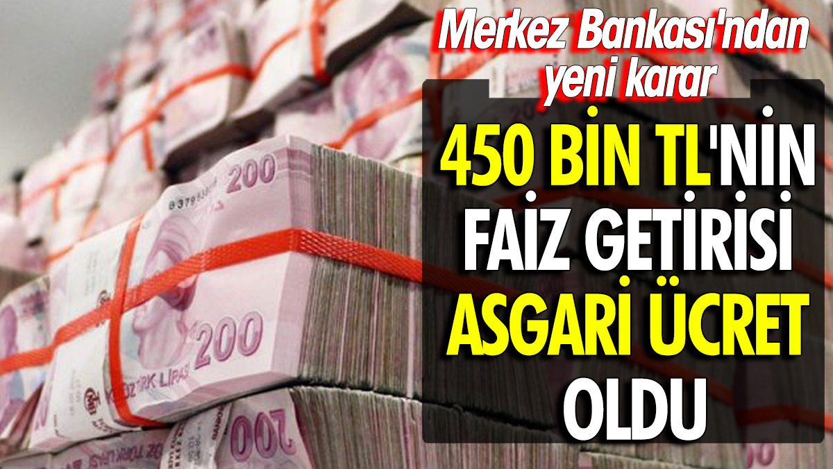 Merkez Bankası'ndan yeni karar! 450 Bin TL'nin faiz getirisi bir asgari ücret oldu