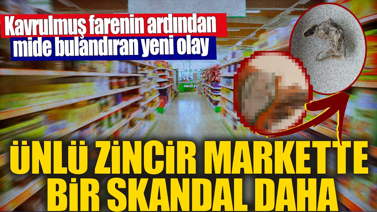 Ünlü zincir markette bir skandal daha! Kavrulmuş farenin ardından mide bulandıran yeni olay