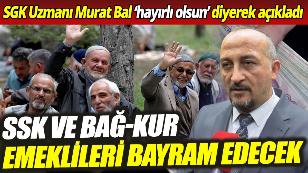 SSK ve Bağ-Kur emeklileri bayram edecek ‘SGK Uzmanı Murat Bal ‘hayırlı olsun’ diyerek açıkladı