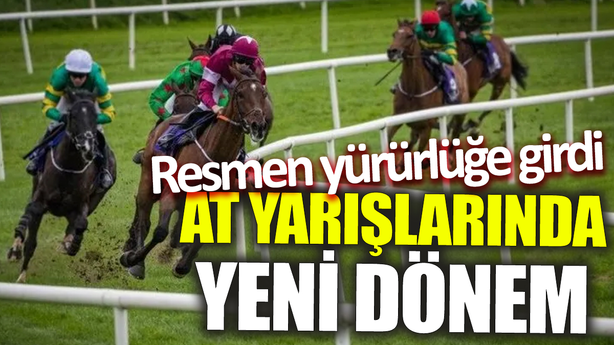 At yarışlarında yeni dönem ‘Resmen yürürlüğe girdi’