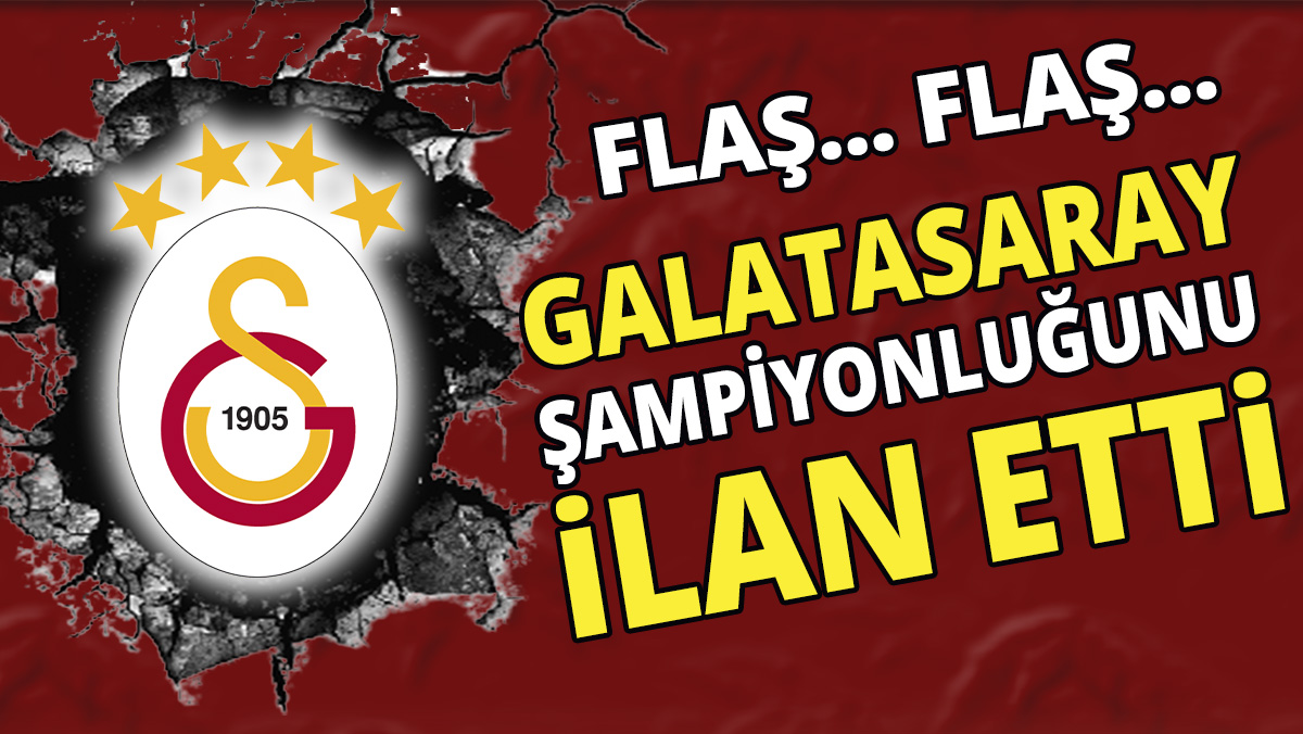Flaş... Flaş... Galatasaray şampiyonluğunu ilan etti