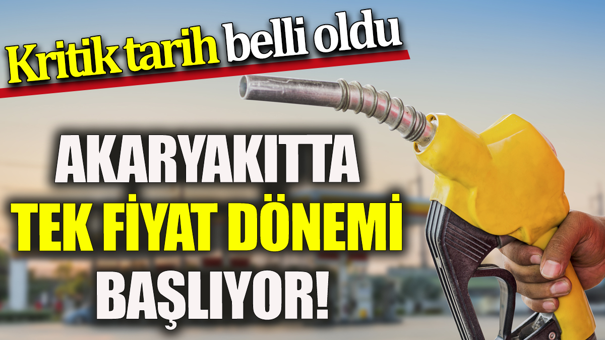 Akaryakıtta tek fiyat dönemi başlıyor! Kritik tarih belli oldu