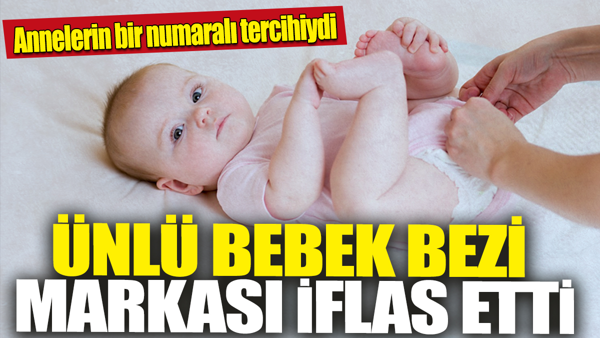 Ünlü bebek bezi markası iflas etti! Annelerin bir numaralı tercihiydi