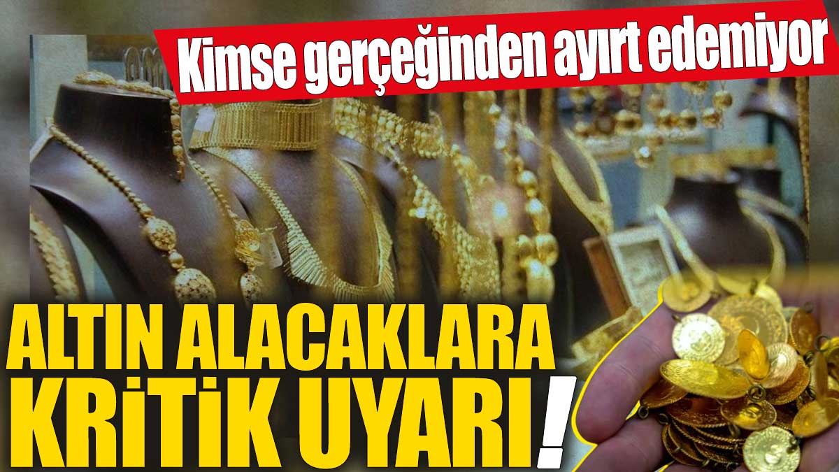 Altın alacaklara kritik uyarı! Kimse gerçeğinden ayırt edemiyor