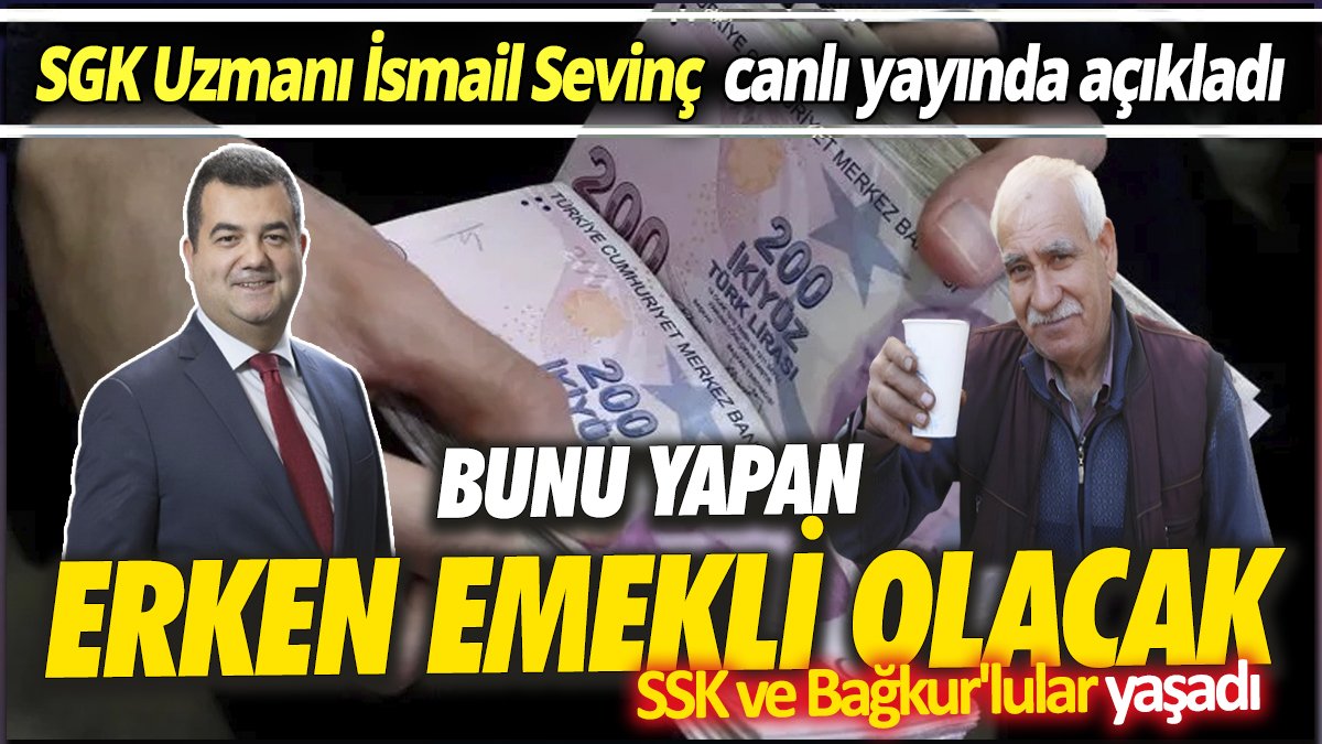 SGK Uzmanı İsmail Sevinç açıkladı ‘Bunu yapan erken emekli olacak’ SSK ve Bağkur'lular yaşadı