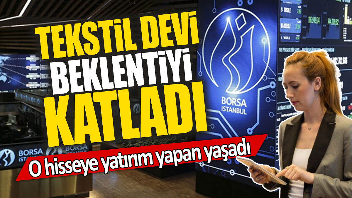 Tekstil devi beklentiyi katladı: O hisseye yatırım yapan yaşadı