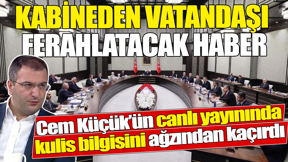 Cem Küçük’ün canlı yayınında kulis bilgisini ağzından kaçırdı ‘Kabineden vatandaşı ferahlatacak haber