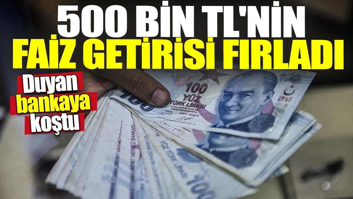 500 bin TL'nin faiz getirisi fırladı! Duyan bankaya koştu