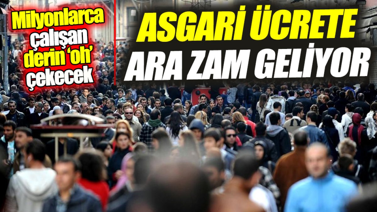 Asgari ücrete ara zam geliyor ‘Milyonlarca çalışan derin ‘oh’ çekecek