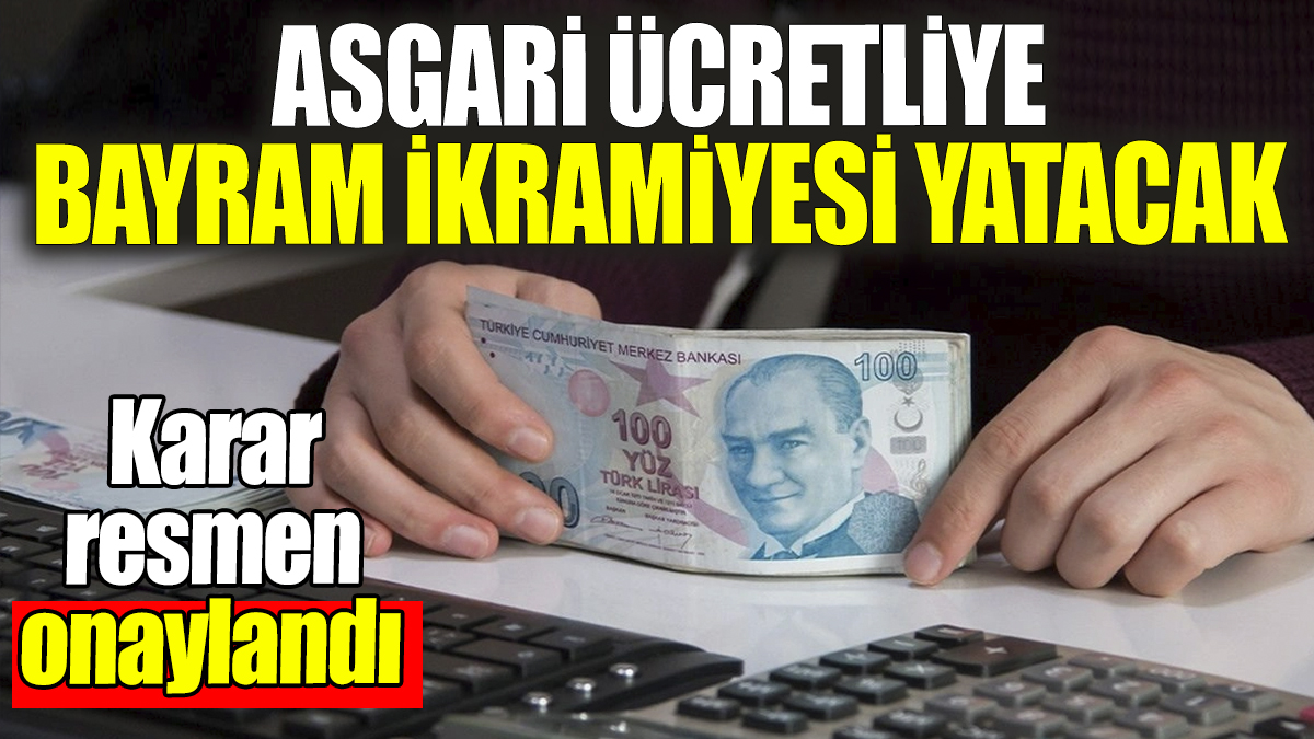 Asgari ücretliye bayram ikramiyesi yatacak! Karar resmen onaylandı