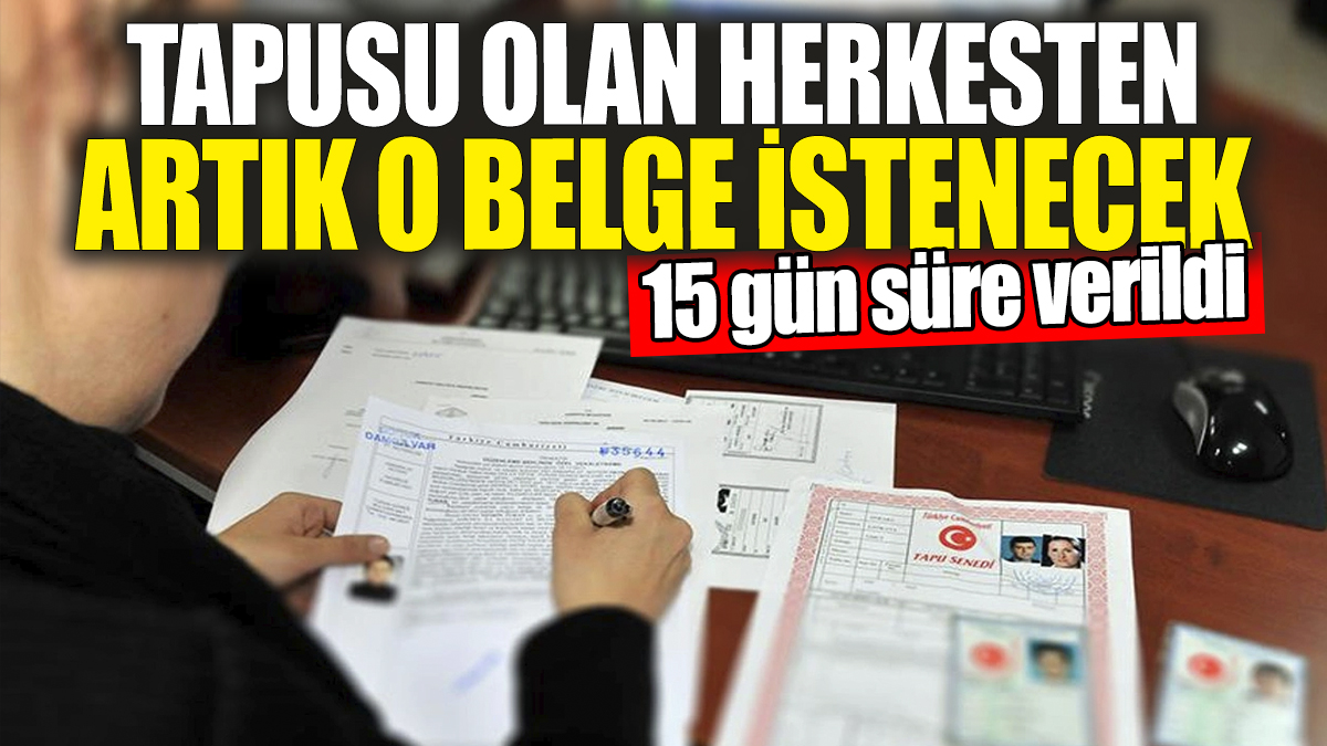 Tapusu olan herkesten artık o belge istenecek: 15 gün süre verildi