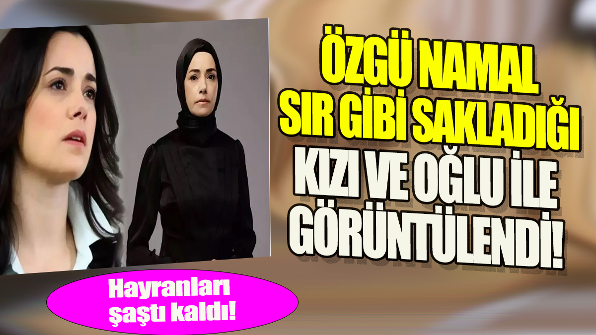 Özgü Namal sır gibi sakladığı kızı ve oğlu ile görüntülendi: Hayranları şaştı kaldı!